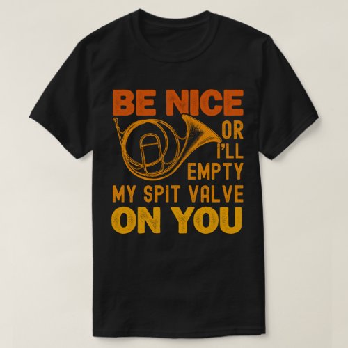 Be Nice Or Ill Empty My Spit Valve On You Horn  T_Shirt