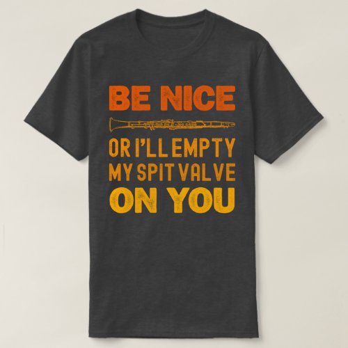 Be Nice Or Ill Empty My Spit Valve On You Player T_Shirt