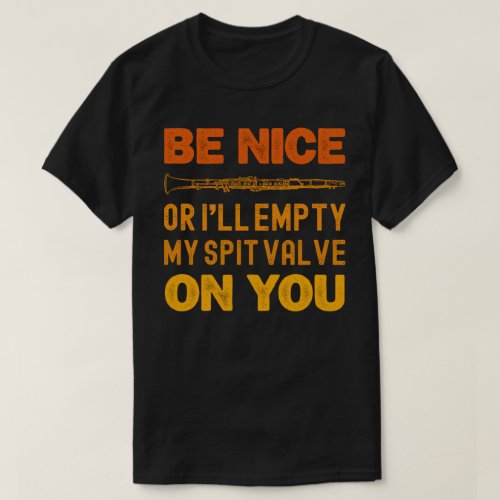 Be Nice Or Ill Empty My Spit Valve On You Player T_Shirt