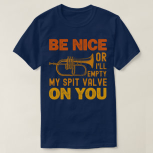 Be Nice Or I'll Empty My Spit Valve On You Saxhorn T-Shirt