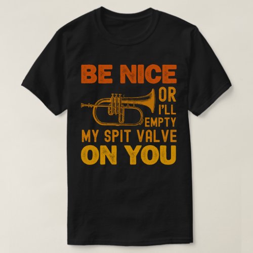 Be Nice Or Ill Empty My Spit Valve On You Saxhorn T_Shirt