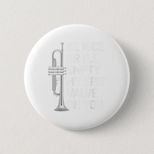 Be Nice Or I'll Empty My Spit Valve On You Trumpet Button (Front)