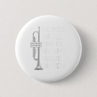 Be Nice Or I'll Empty My Spit Valve On You Trumpet Button