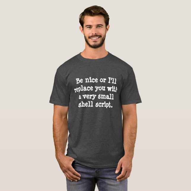 Be nice or I'll replace you with a shell script T-Shirt (Front Full)