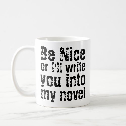 Be Nice or Ill Write You Into My Novel Mug
