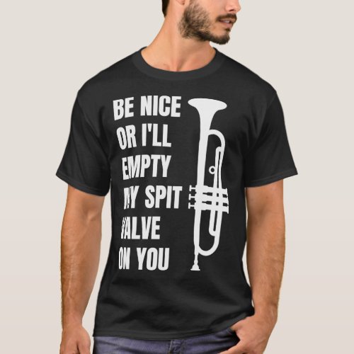 Be nice or ix27ll empty my spit valve on you trump T_Shirt