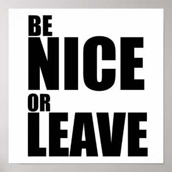 Be Nice Or Leave Poster by rdwnggrl at Zazzle