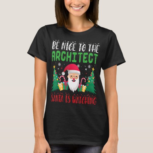Be Nice to Architect Santa Is Watching Xmas Holida T_Shirt