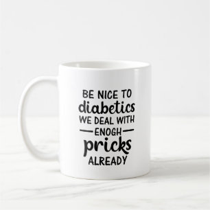 Be Nice To Diabetics We Deal With Enough Pricks Coffee Mug
