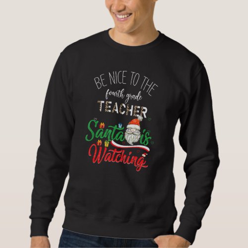 Be Nice To Fourth Grade Teacher Santa Is Watching  Sweatshirt
