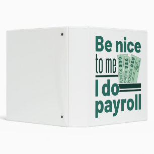 Be Nice to Me I Do Payroll 3 Ring Binder