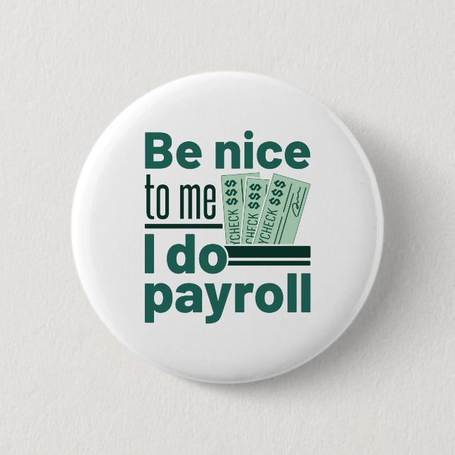 Be Nice to Me I Do Payroll Button (Front)