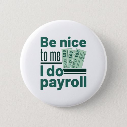 Be Nice to Me I Do Payroll Button