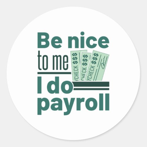 Be Nice to Me I Do Payroll Classic Round Sticker