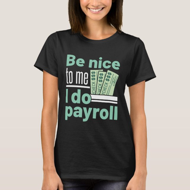 Be Nice to Me I Do Payroll Funny Clerk Manager T-Shirt (Front)