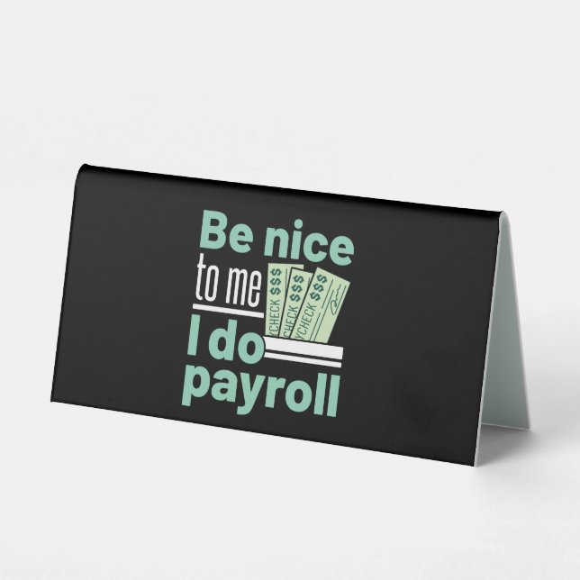 Be Nice to Me I Do Payroll Funny Clerk Manager Table Tent (Front)