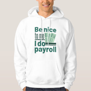 Be Nice to Me I Do Payroll Hoodie
