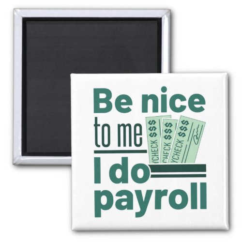 Be Nice to Me I Do Payroll Magnet