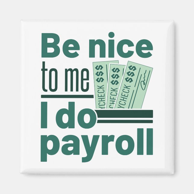 Be Nice to Me I Do Payroll Magnet (Front)