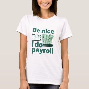 Be Nice to Me I Do Payroll T-Shirt