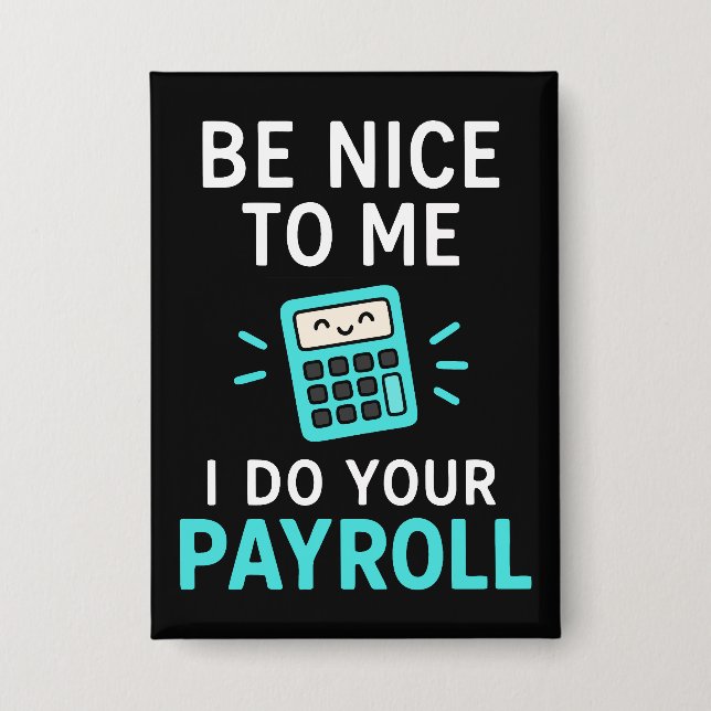 Be nice to me - I do your payroll Button (Front)