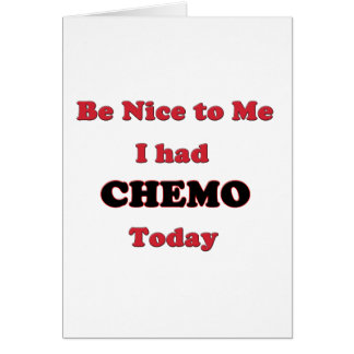 Be Nice to Me I had Chemo Today Cards