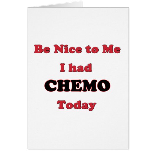 Be Nice to Me I had Chemo Today Cards (Front)