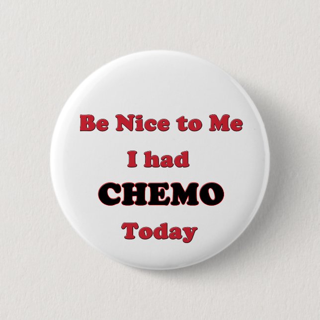 Be Nice to Me I had Chemo Today Pinback Button (Front)