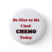 Be Nice to Me I had Chemo Today Pinback Button