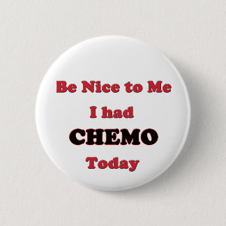 Be Nice to Me I had Chemo Today Pinback Button