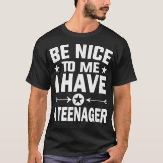 Be Nice To Me I Have A Teenager Funny Dad Mom Gift T-Shirt