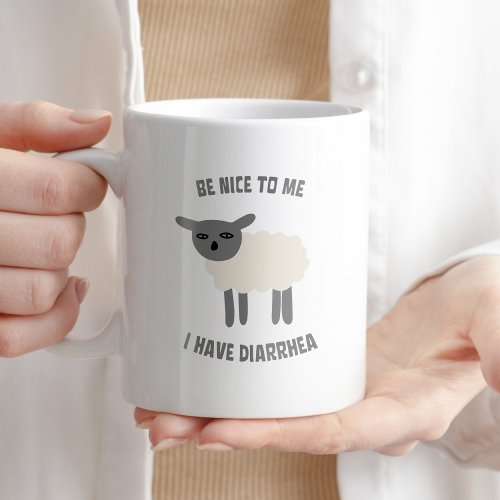 Be Nice to Me I Have Diarrhea Funny Sarcastic Coff Coffee Mug