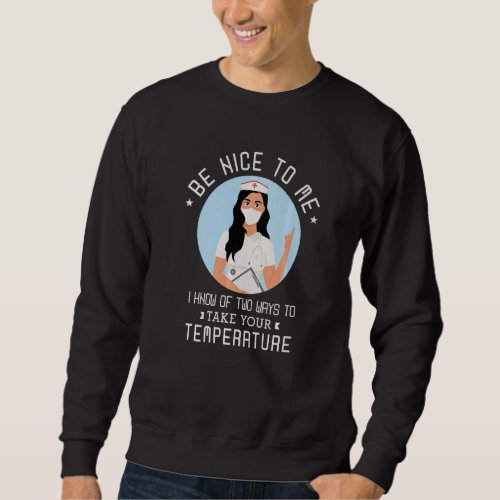 Be Nice To Me I Know Of Two Ways To Take Your Temp Sweatshirt