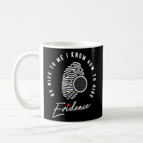 Be Nice To Me I Know to Hide Evidence Forensic for Coffee Mug
