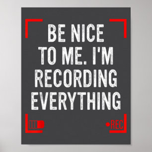 Be Nice To Me I’m Recording Everything Funny Quote Poster