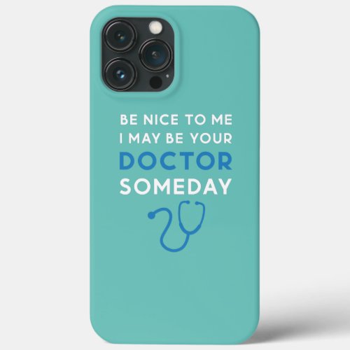 Be Nice To Me I May Be Your Doctor Someday Funny iPhone 13 Pro Max Case