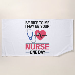 Be Nice To Me I May Be Your Nurse One Day Nurse St Beach Towel