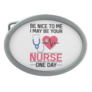 Be Nice To Me I May Be Your Nurse One Day Nurse St Belt Buckle
