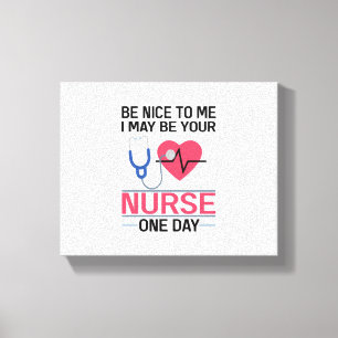 Be Nice To Me I May Be Your Nurse One Day Nurse St Canvas Print