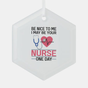 Be Nice To Me I May Be Your Nurse One Day Nurse St Glass Ornament