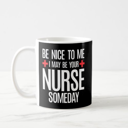 Be Nice To Me I May Be Your Nurse Someday Funny Nu Coffee Mug