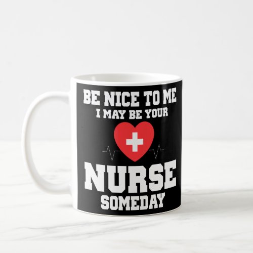 Be Nice To Me I May Be Your Nurse Someday Funny Nu Coffee Mug
