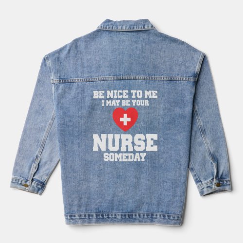 Be Nice To Me I May Be Your Nurse Someday Funny Nu Denim Jacket