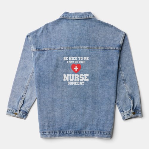 Be Nice To Me I May Be Your Nurse Someday Funny Nu Denim Jacket