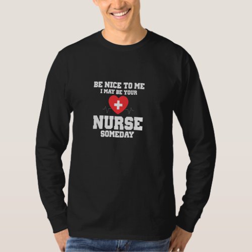 Be Nice To Me I May Be Your Nurse Someday Funny Nu T_Shirt