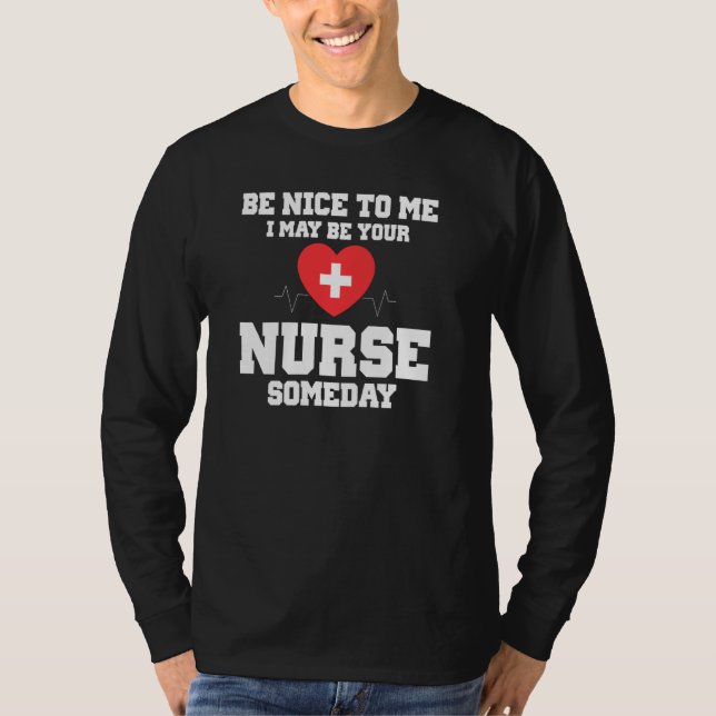 Be Nice To Me I May Be Your Nurse Someday Funny Nu T-Shirt (Front)
