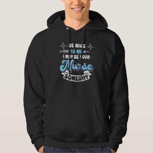 Be Nice To Me I May Be Your Nurse Someday Hoodie