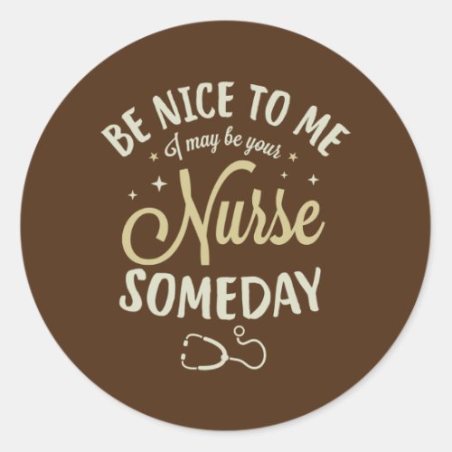 Be nice to me I may be your nurse someday Medical Classic Round Sticker
