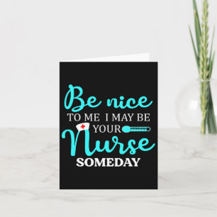 Be Nice To Me I May Be Your Nurse Someday Shirt Nu Card