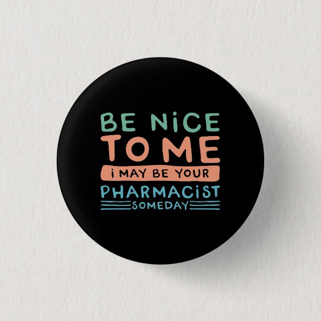 Be Nice To Me I May Be Your Pharmacist Funny  Button (Front)